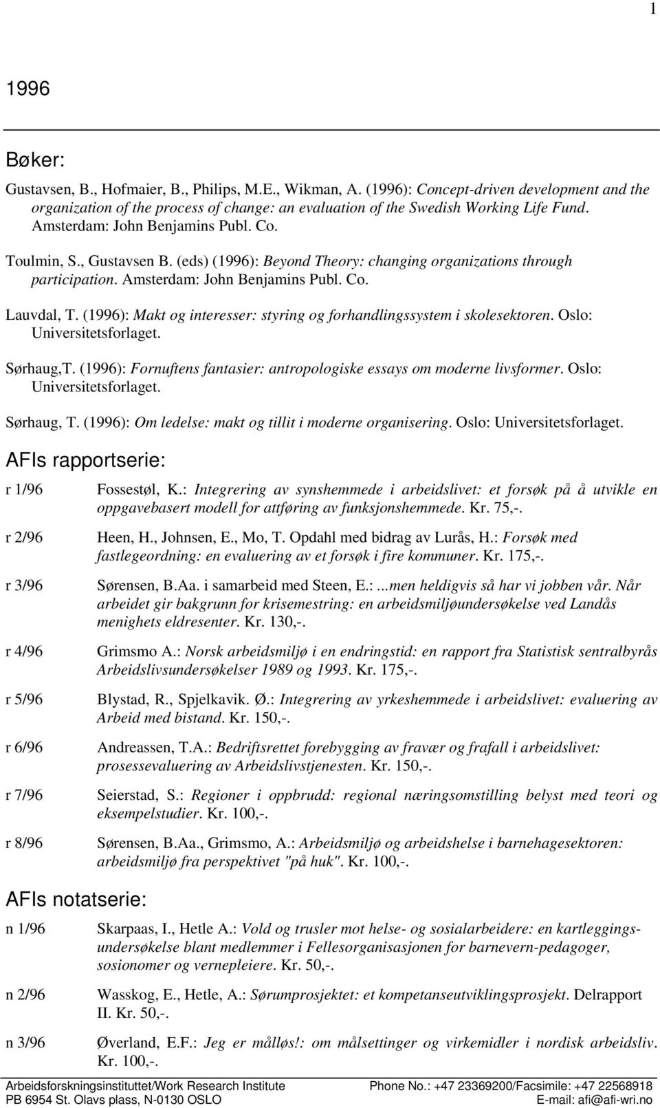 (1996): Makt og interesser: styring og forhandlingssystem i skolesektoren. Oslo: Universitetsforlaget. Sørhaug,T. (1996): Fornuftens fantasier: antropologiske essays om moderne livsformer.