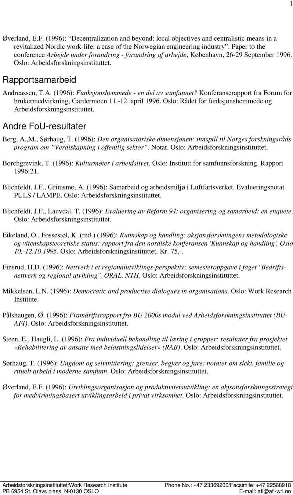 Konferanserapport fra Forum for brukermedvirkning, Gardermoen 11.-12. april 1996. Oslo: Rådet for funksjonshemmede og Arbeidsforskningsinstituttet. Andre FoU-resultater Berg, A.,M., Sørhaug, T.