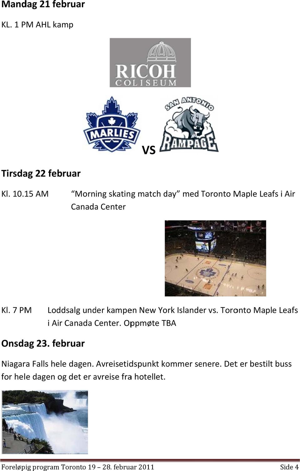 7 PM Loddsalg under kampen New York Islander vs. Toronto Maple Leafs i Air Canada Center.