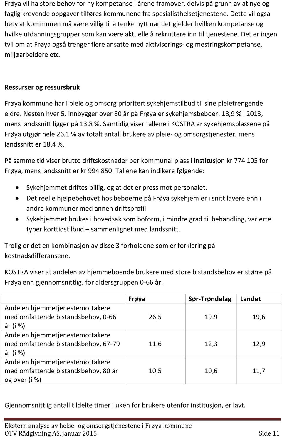 Det er ingen tvil om at Frøya også trenger flere ansatte med aktiviserings- og mestringskompetanse, miljøarbeidere etc.