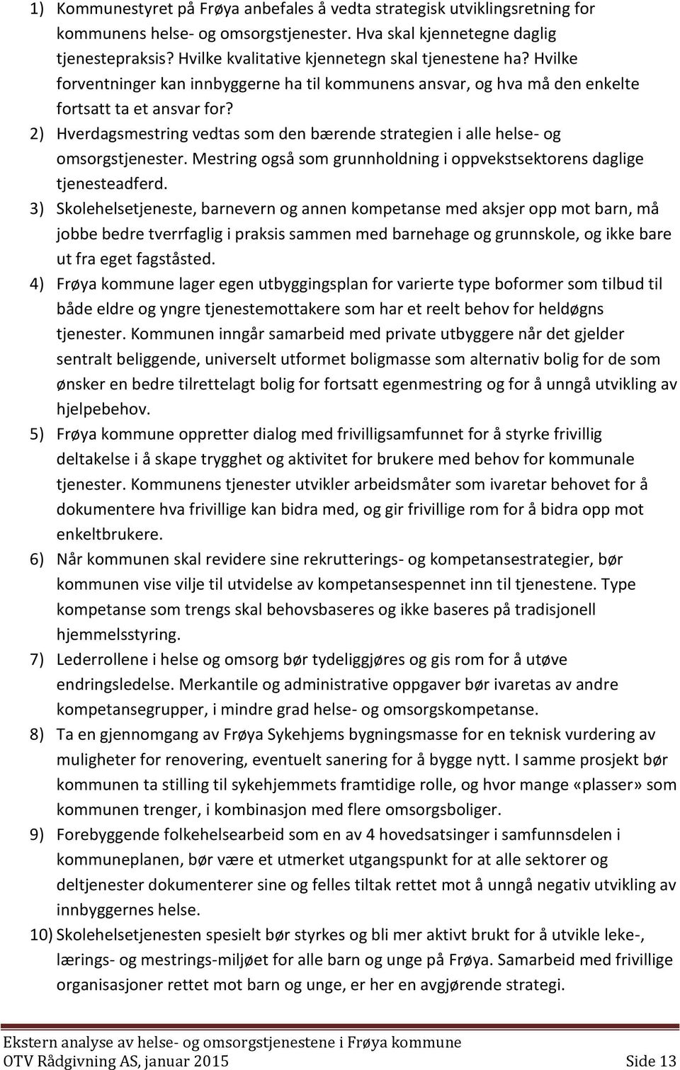 2) Hverdagsmestring vedtas som den bærende strategien i alle helse- og omsorgstjenester. Mestring også som grunnholdning i oppvekstsektorens daglige tjenesteadferd.