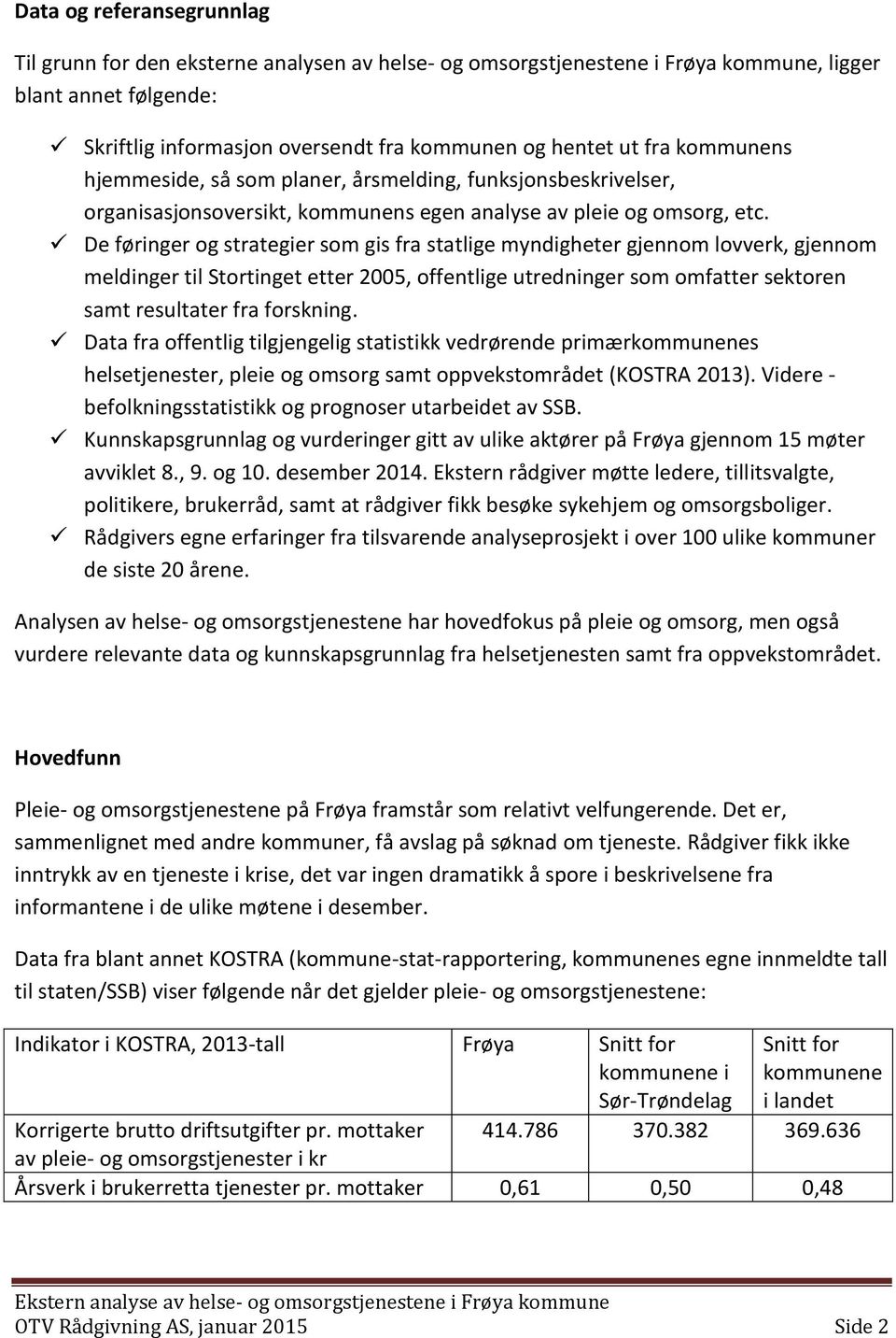 De føringer og strategier som gis fra statlige myndigheter gjennom lovverk, gjennom meldinger til Stortinget etter 2005, offentlige utredninger som omfatter sektoren samt resultater fra forskning.