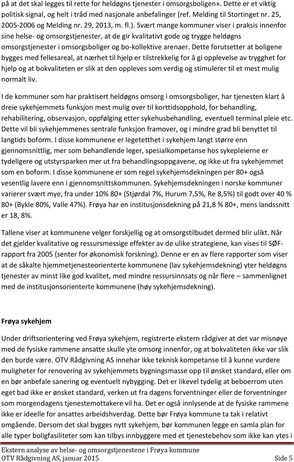 Svært mange kommuner viser i praksis innenfor sine helse- og omsorgstjenester, at de gir kvalitativt gode og trygge heldøgns omsorgstjenester i omsorgsboliger og bo-kollektive arenaer.