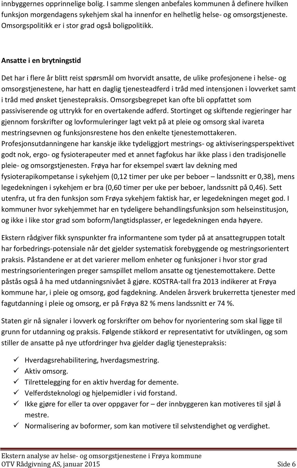 Ansatte i en brytningstid Det har i flere år blitt reist spørsmål om hvorvidt ansatte, de ulike profesjonene i helse- og omsorgstjenestene, har hatt en daglig tjenesteadferd i tråd med intensjonen i