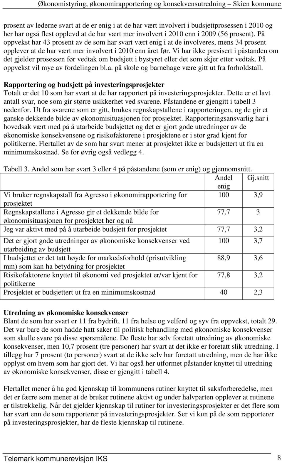 Vi har ikke presisert i påstanden om det gjelder prosessen før vedtak om budsjett i bystyret eller det som skjer etter vedtak. På oppvekst vil mye av fordelingen bl.a. på skole og barnehage være gitt ut fra forholdstall.