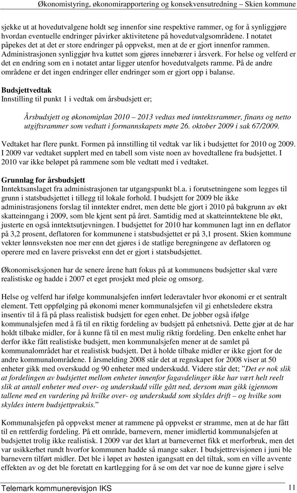 For helse og velferd er det en endring som en i notatet antar ligger utenfor hovedutvalgets ramme. På de andre områdene er det ingen endringer eller endringer som er gjort opp i balanse.