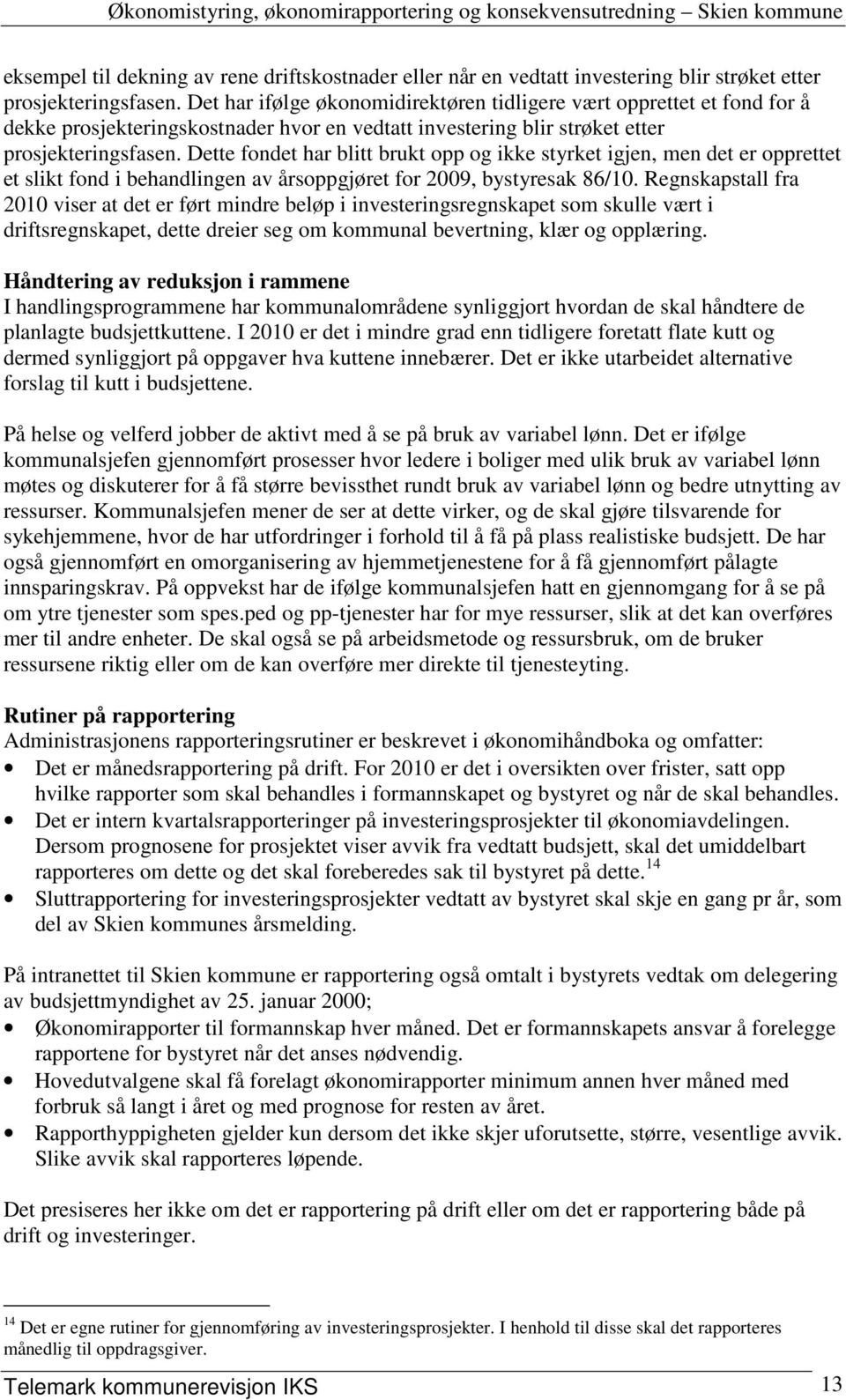 Dette fondet har blitt brukt opp og ikke styrket igjen, men det er opprettet et slikt fond i behandlingen av årsoppgjøret for 2009, bystyresak 86/10.