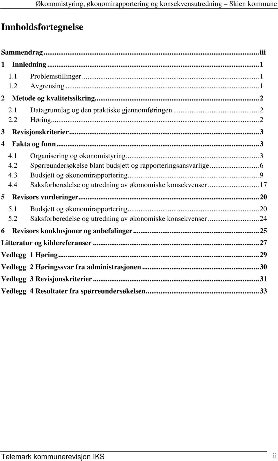 4 Saksforberedelse og utredning av økonomiske konsekvenser...17 5 Revisors vurderinger...20 5.1 Budsjett og økonomirapportering...20 5.2 Saksforberedelse og utredning av økonomiske konsekvenser.