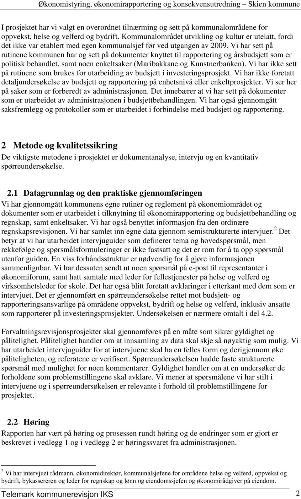 Vi har sett på rutinene kommunen har og sett på dokumenter knyttet til rapportering og årsbudsjett som er politisk behandlet, samt noen enkeltsaker (Maribakkane og Kunstnerbanken).