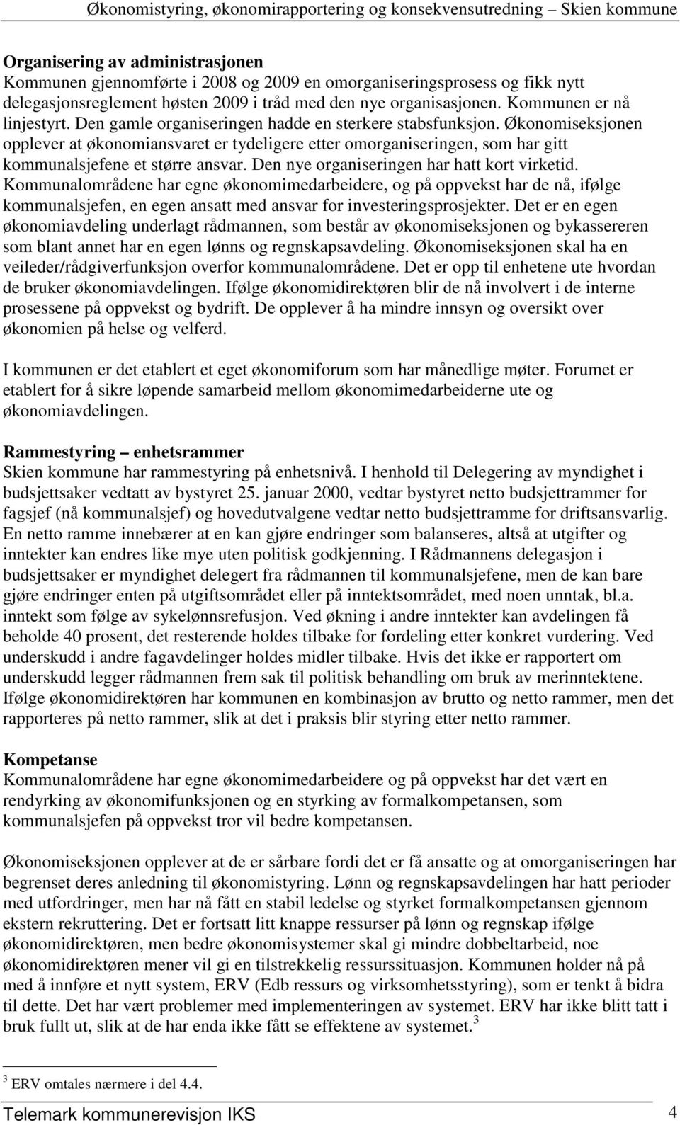 Økonomiseksjonen opplever at økonomiansvaret er tydeligere etter omorganiseringen, som har gitt kommunalsjefene et større ansvar. Den nye organiseringen har hatt kort virketid.