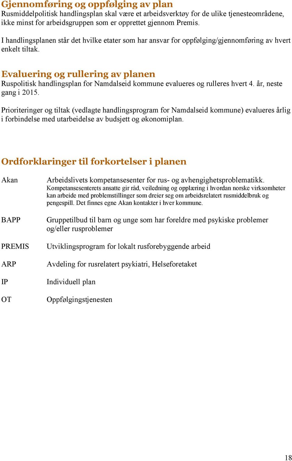 Evaluering og rullering av planen Ruspolitisk handlingsplan for Namdalseid kommune evalueres og rulleres hvert 4. år, neste gang i 2015.