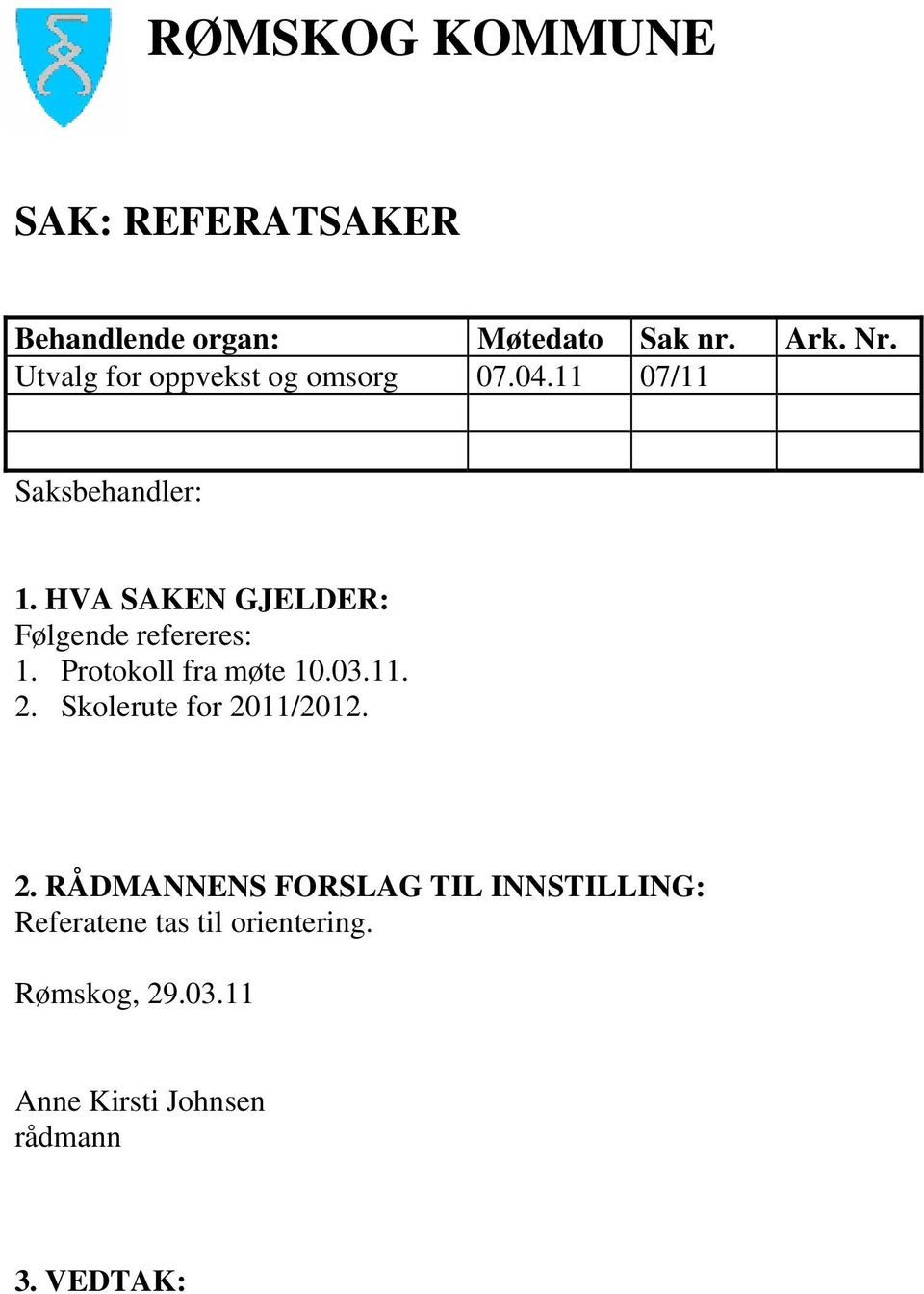 HVA SAKEN GJELDER: Følgende refereres: 1. Protokoll fra møte 10.03.11. 2.