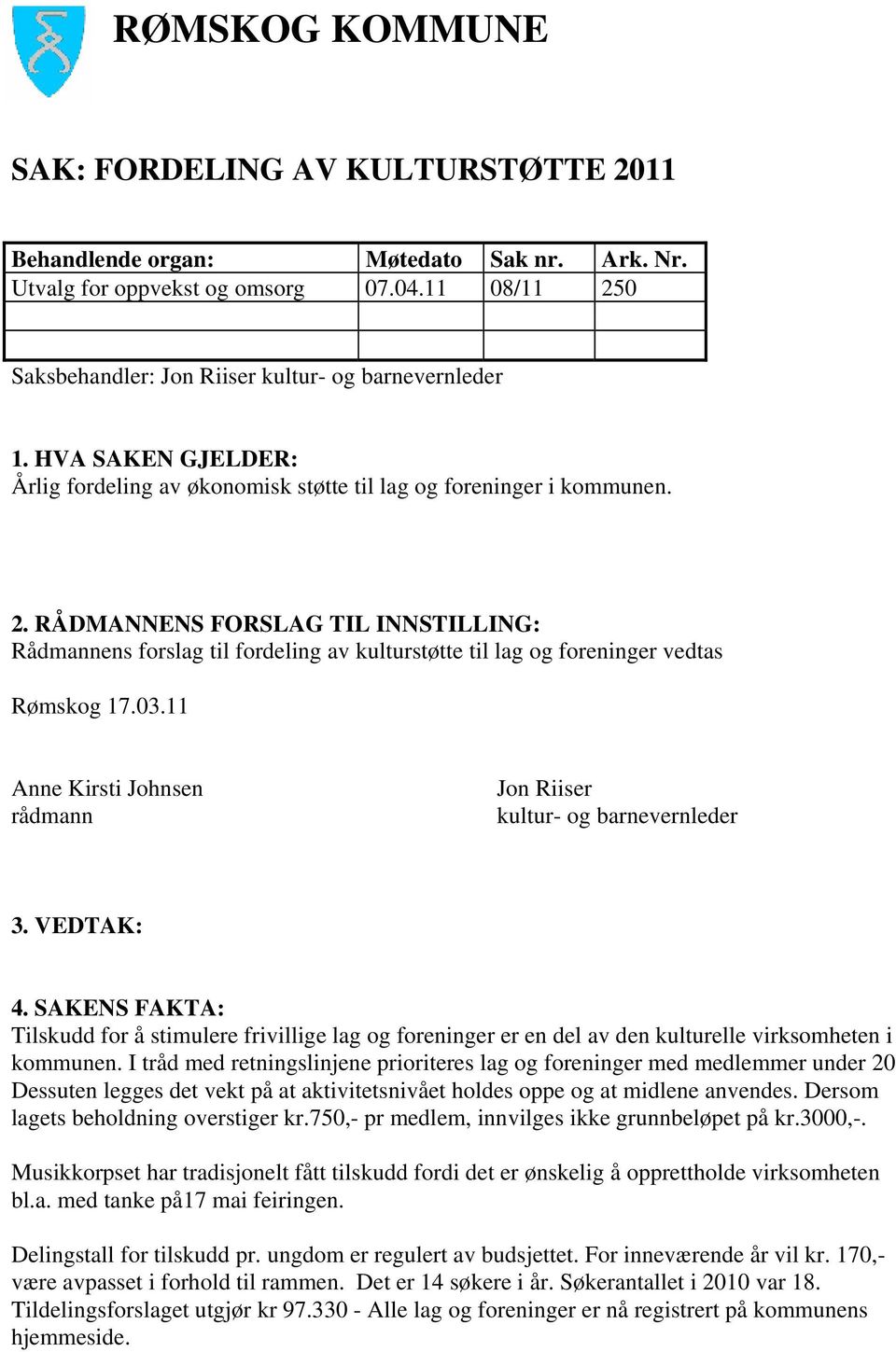 RÅDMANNENS FORSLAG TIL INNSTILLING: Rådmannens forslag til fordeling av kulturstøtte til lag og foreninger vedtas Rømskog 17.03.11 Anne Kirsti Johnsen rådmann Jon Riiser kultur- og barnevernleder 3.