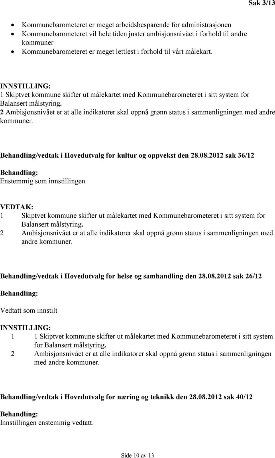 2 Ambisjonsnivået er at alle indikatorer skal oppnå grønn status i sammenligningen med andre kommuner. Behandling/vedtak i Hovedutvalg for kultur og oppvekst den 28.08.