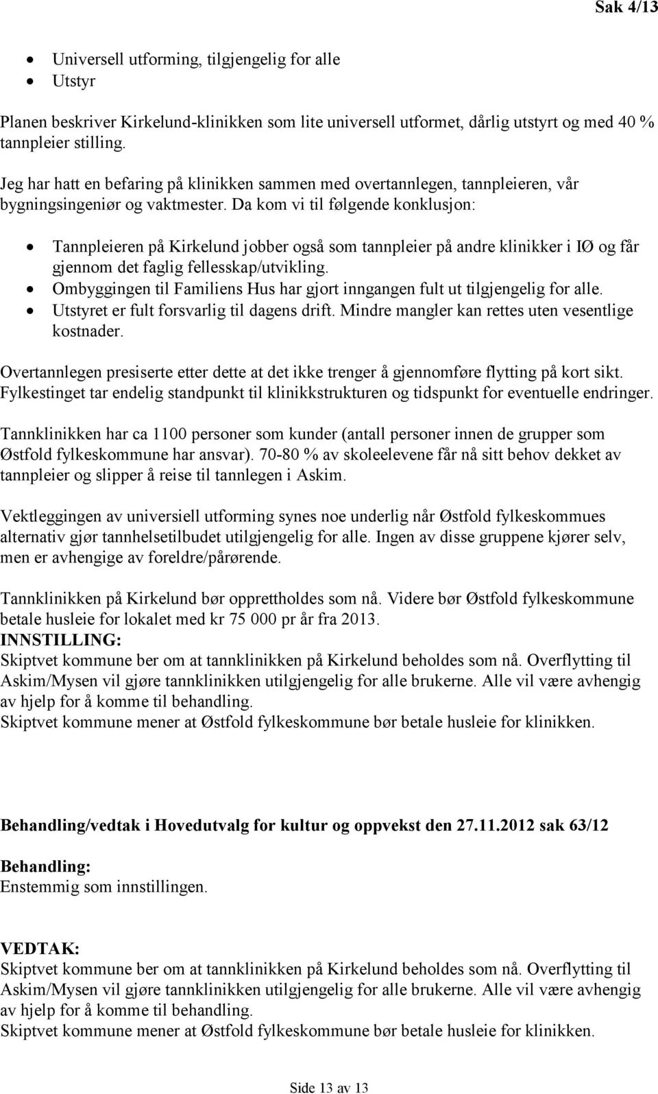 Da kom vi til følgende konklusjon: Tannpleieren på Kirkelund jobber også som tannpleier på andre klinikker i IØ og får gjennom det faglig fellesskap/utvikling.