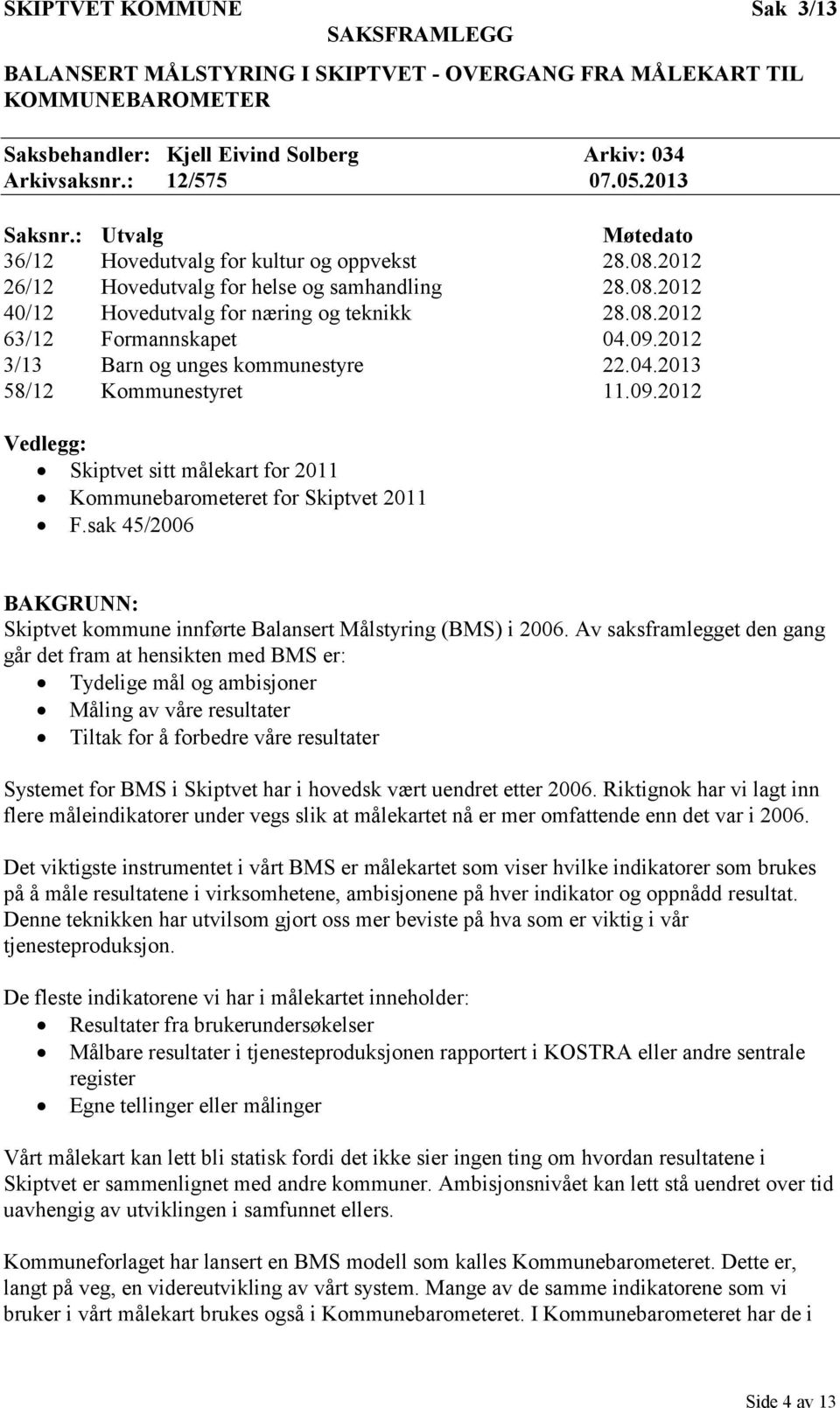 09.2012 3/13 Barn og unges kommunestyre 22.04.2013 58/12 Kommunestyret 11.09.2012 Vedlegg: Skiptvet sitt målekart for 2011 Kommunebarometeret for Skiptvet 2011 F.