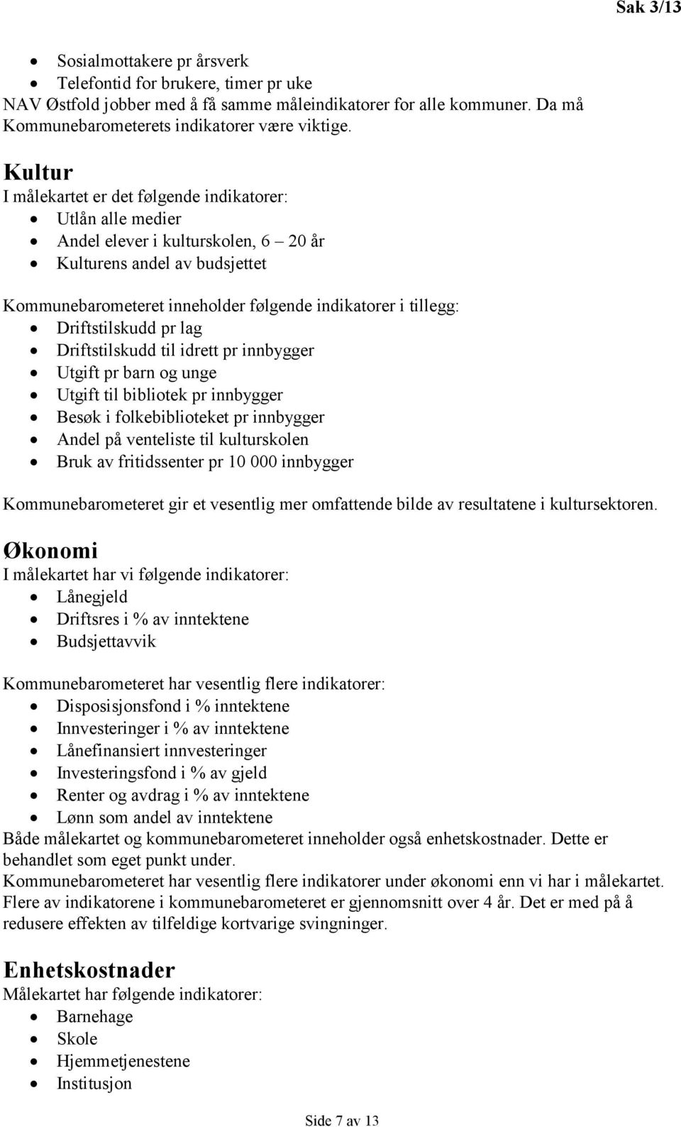 Driftstilskudd pr lag Driftstilskudd til idrett pr innbygger Utgift pr barn og unge Utgift til bibliotek pr innbygger Besøk i folkebiblioteket pr innbygger Andel på venteliste til kulturskolen Bruk