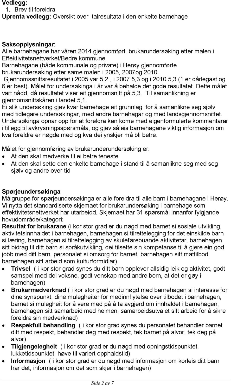 Effektivitetsnettverket/Bedre kommune. Barnehagane (både kommunale og private) i Herøy gjennomførte brukarundersøking etter same malen i 2005, 2007og 2010.