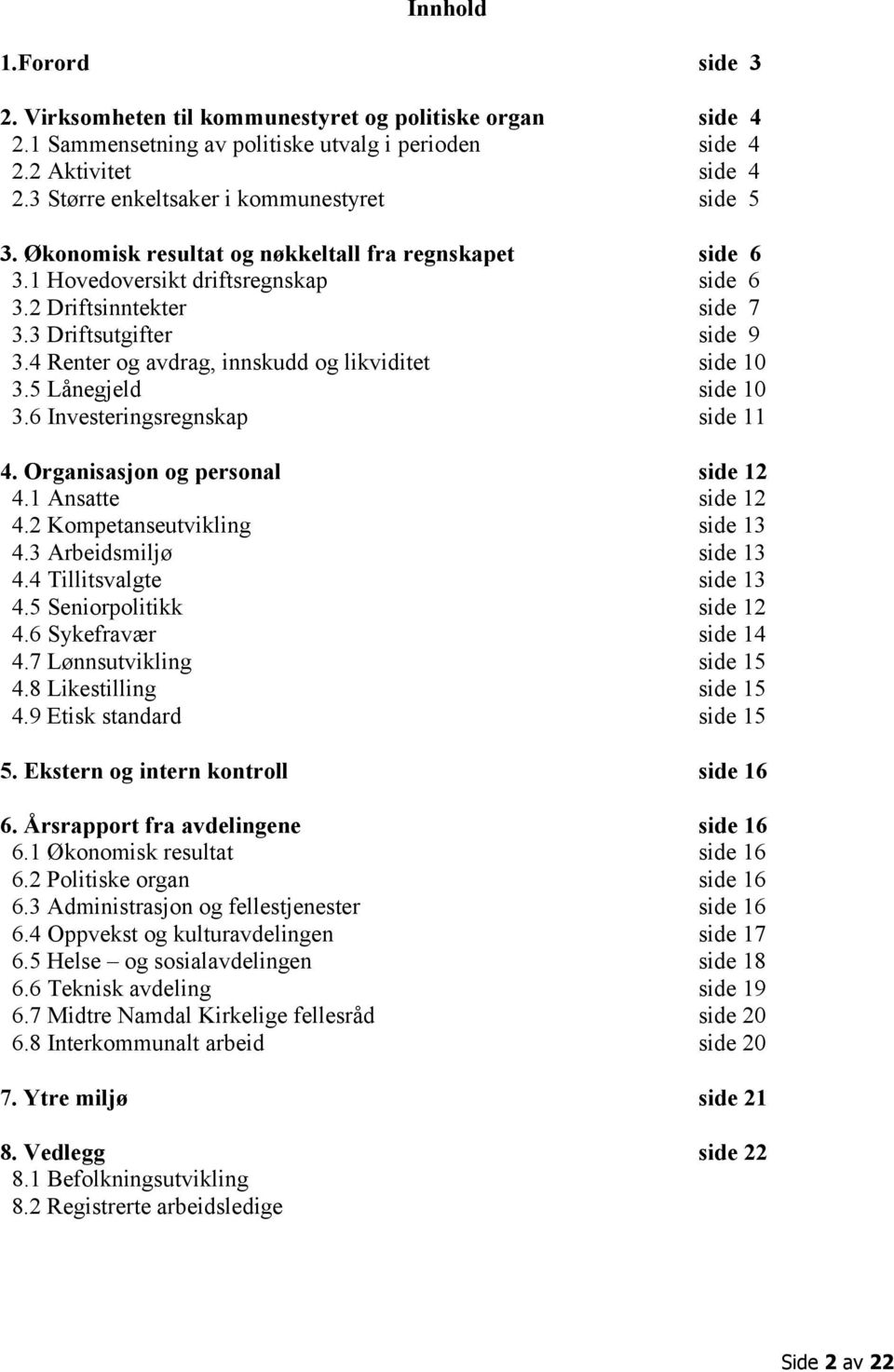 4 Renter og avdrag, innskudd og likviditet side 10 3.5 Lånegjeld side 10 3.6 Investeringsregnskap side 11 4. Organisasjon og personal side 12 4.1 Ansatte side 12 4.2 Kompetanseutvikling side 13 4.