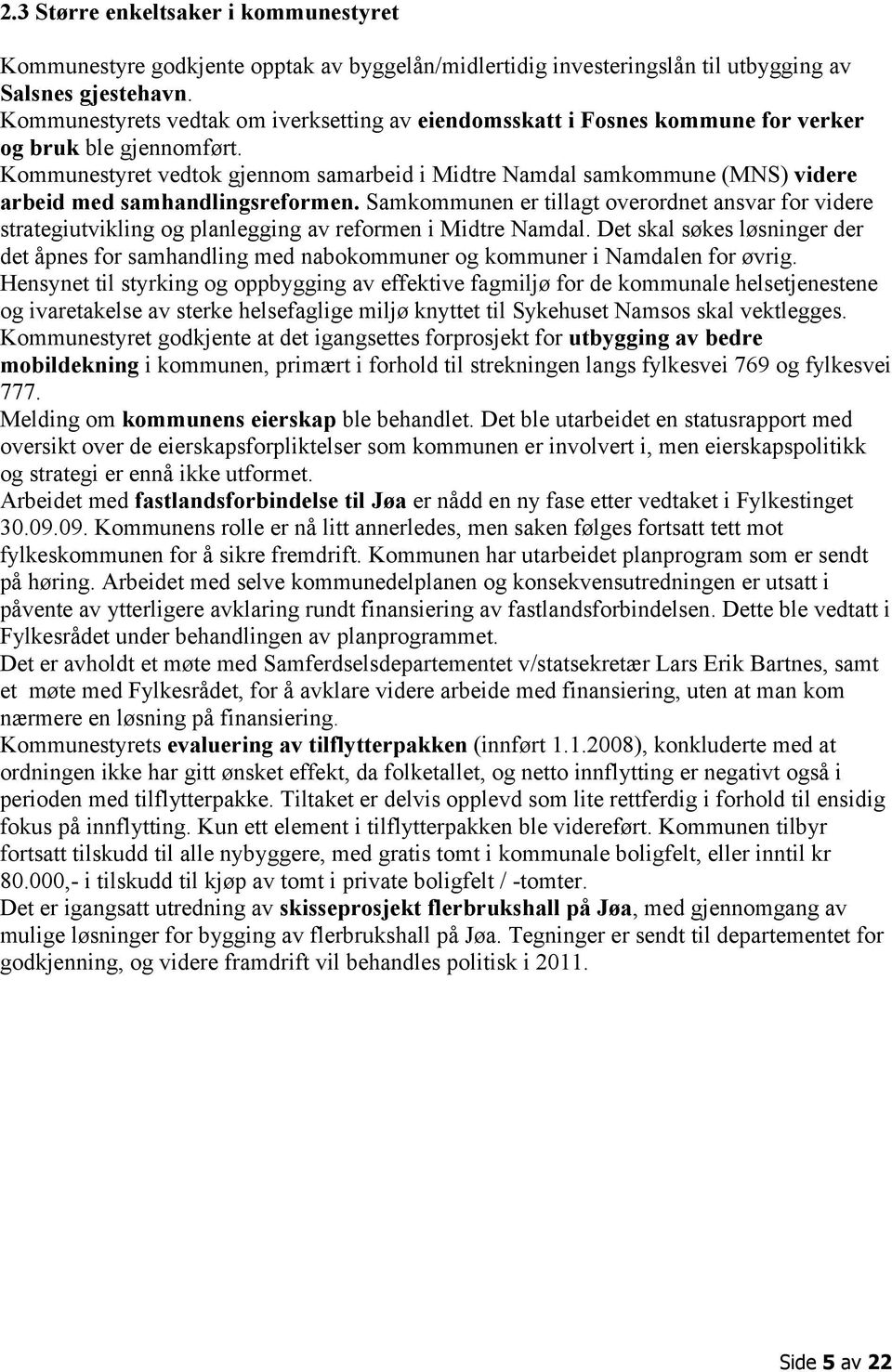 Kommunestyret vedtok gjennom samarbeid i Midtre Namdal samkommune (MNS) videre arbeid med samhandlingsreformen.