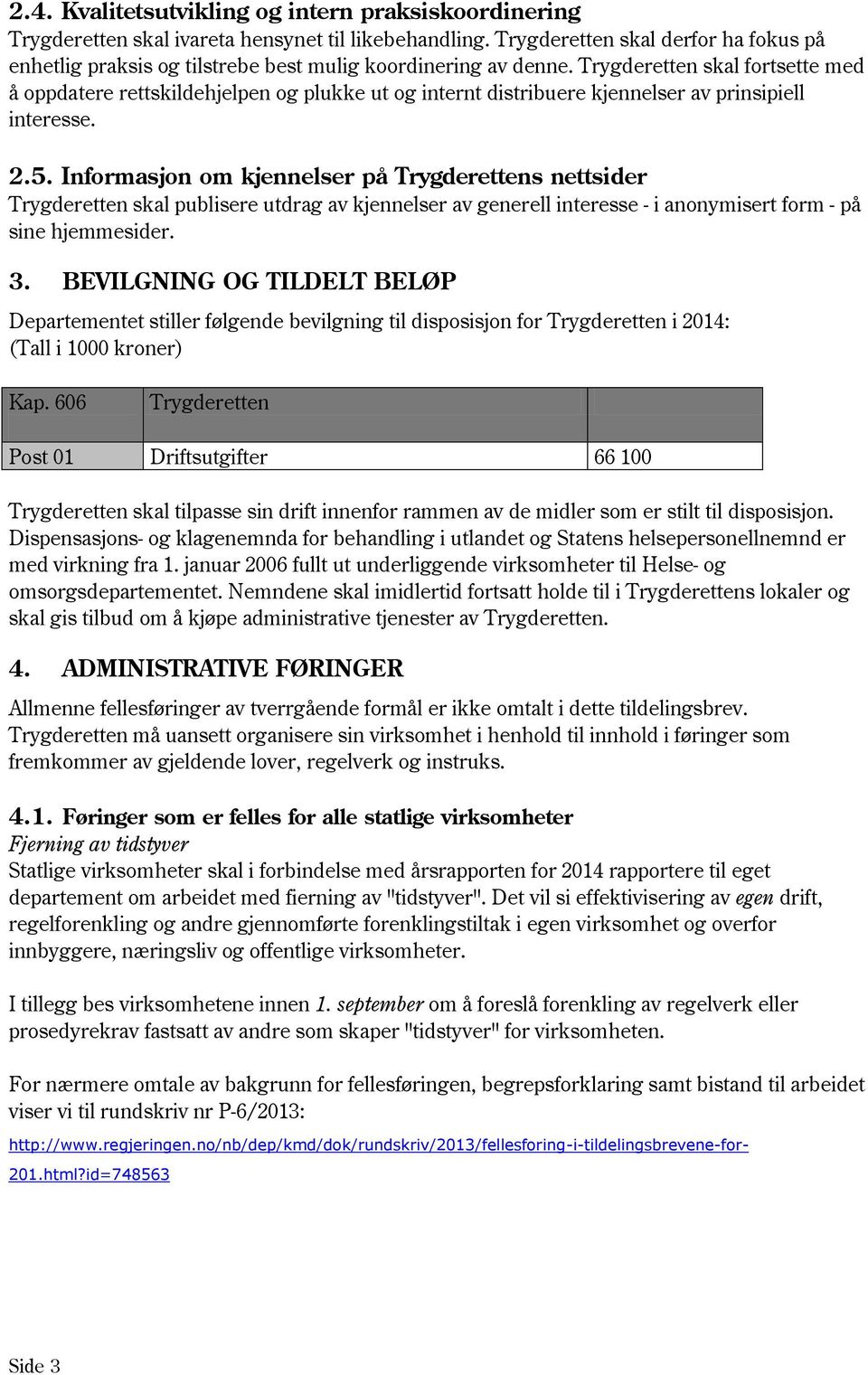 Trygderetten skal fortsette med å oppdatere rettskildehjelpen og plukke ut og internt distribuere kjennelser av prinsipiell interesse. 2.5.