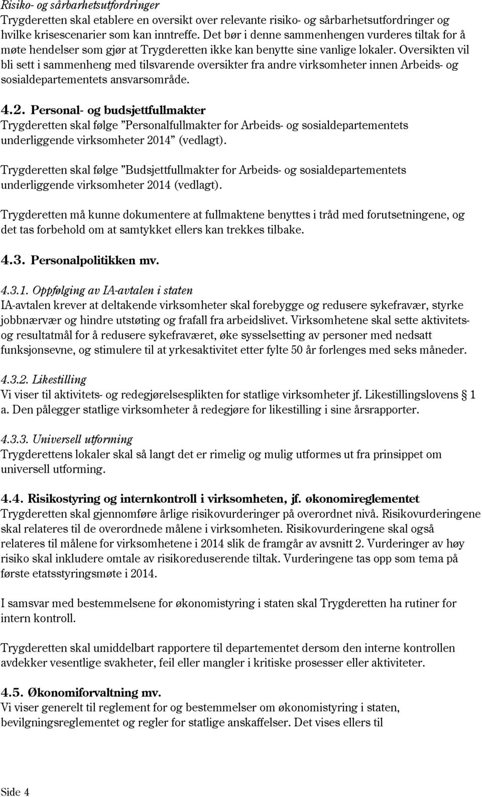 Oversikten vil bli sett i sammenheng med tilsvarende oversikter fra andre virksomheter innen Arbeids- og sosialdepartementets ansvarsområde. 4.2.