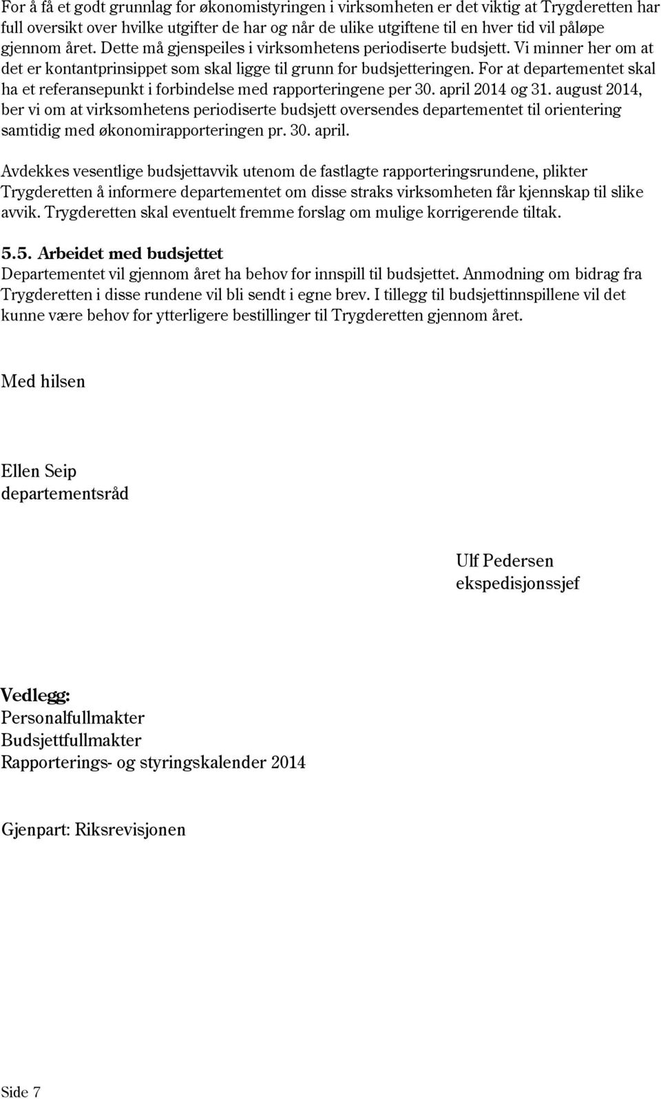 For at departementet skal ha et referansepunkt i forbindelse med rapporteringene per 30. april 2014 og 31.