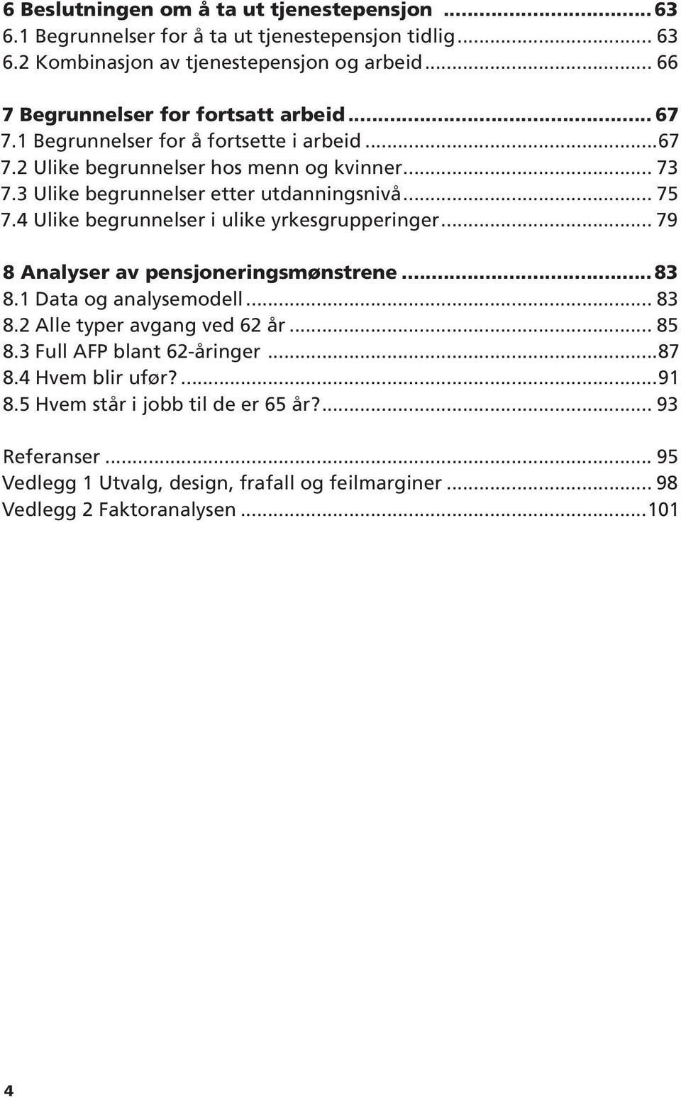 3 Ulike begrunnelser etter utdanningsnivå... 75 7.4 Ulike begrunnelser i ulike yrkesgrupperinger... 79 8 Analyser av pensjoneringsmønstrene...83 8.1 Data og analysemodell... 83 8.