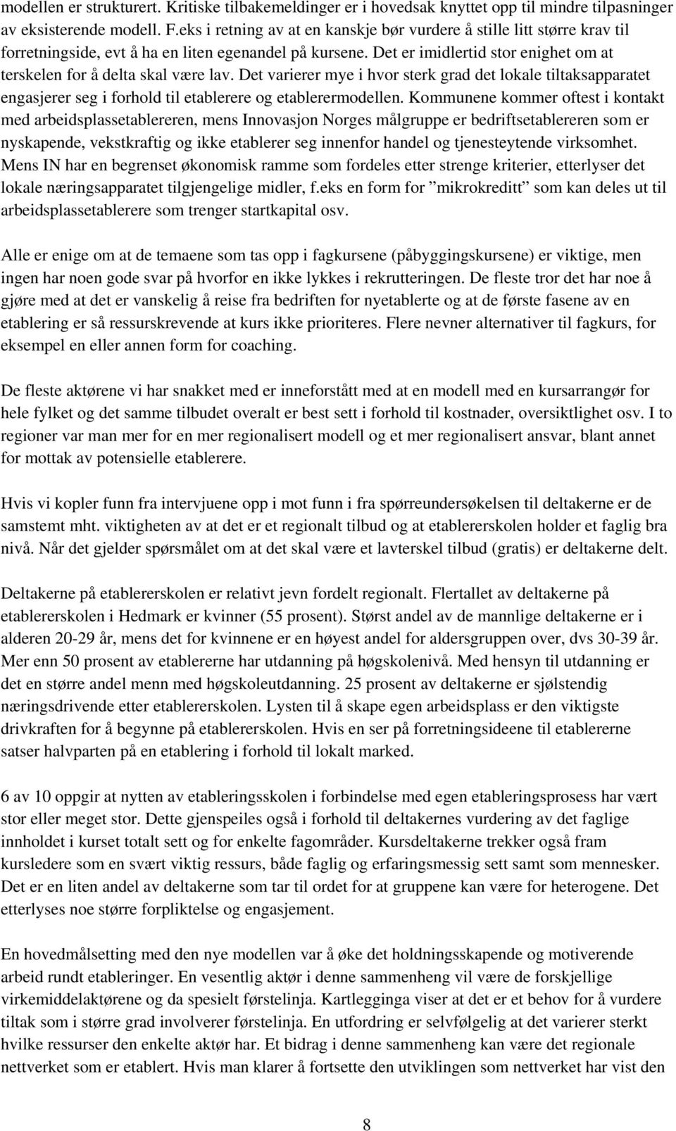 Det er imidlertid stor enighet om at terskelen for å delta skal være lav. Det varierer mye i hvor sterk grad det lokale tiltaksapparatet engasjerer seg i forhold til etablerere og etablerermodellen.