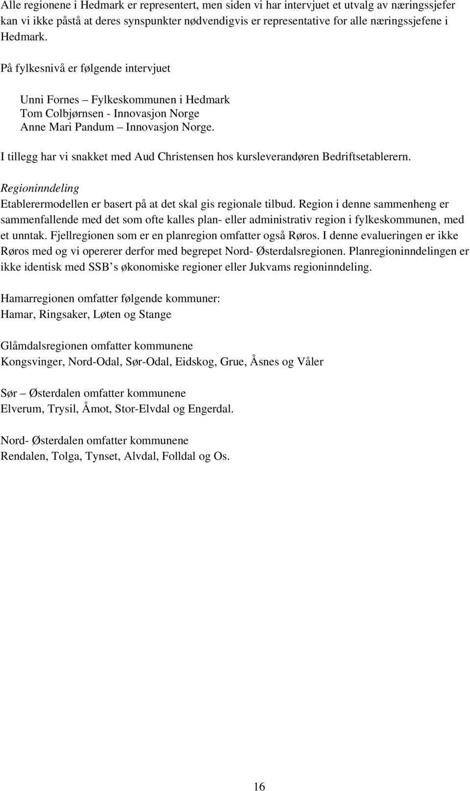 I tillegg har vi snakket med Aud Christensen hos kursleverandøren Bedriftsetablerern. Regioninndeling Etablerermodellen er basert på at det skal gis regionale tilbud.