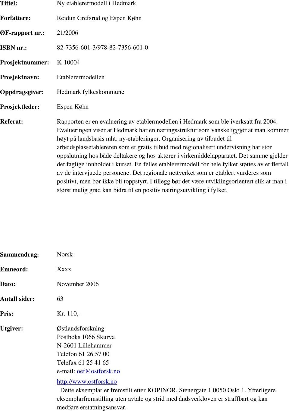 etablermodellen i Hedmark som ble iverksatt fra 2004. Evalueringen viser at Hedmark har en næringsstruktur som vanskeliggjør at man kommer høyt på landsbasis mht. ny-etableringer.