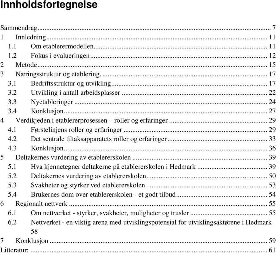 1 Førstelinjens roller og erfaringer... 29 4.2 Det sentrale tiltaksapparatets roller og erfaringer... 33 4.3 Konklusjon... 36 5 Deltakernes vurdering av etablererskolen... 39 5.