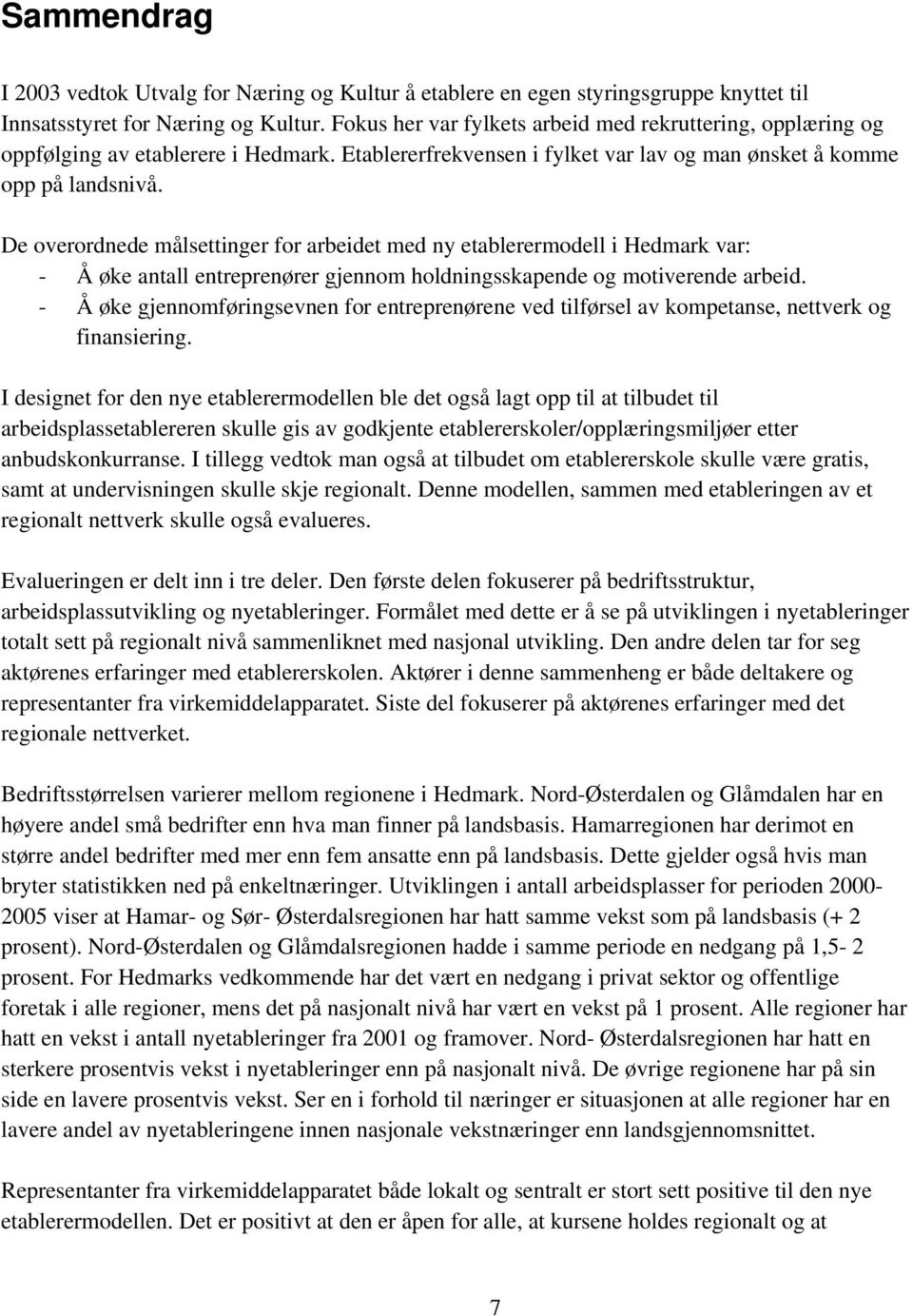 De overordnede målsettinger for arbeidet med ny etablerermodell i Hedmark var: - Å øke antall entreprenører gjennom holdningsskapende og motiverende arbeid.