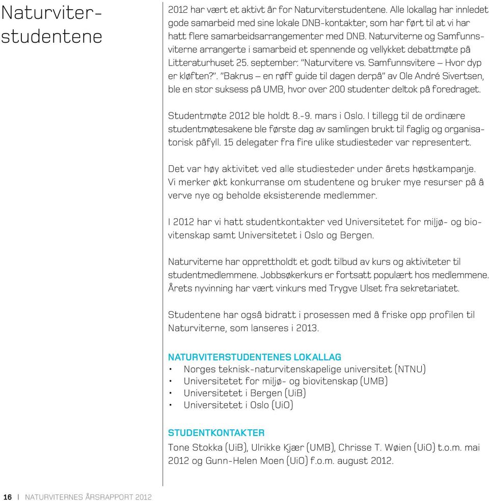 Naturviterne og Samfunnsviterne arrangerte i samarbeid et spennende og vellykket debattmøte på Litteraturhuset 25. september: Naturvitere vs. Samfunnsvitere Hvor dyp er kløften?