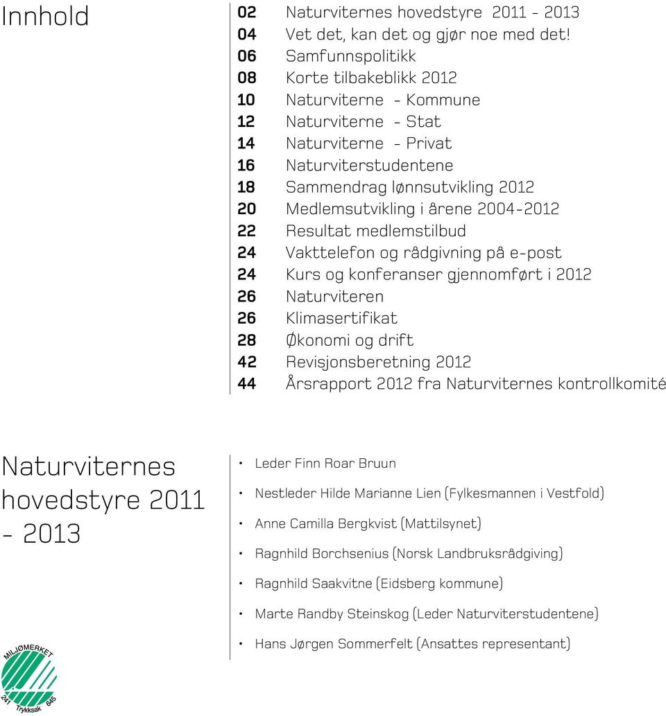 i årene 2004-2012 22 Resultat medlemstilbud 24 Vakttelefon og rådgivning på e-post 24 Kurs og konferanser gjennomført i 2012 26 Naturviteren 26 Klimasertifikat 28 Økonomi og drift 42