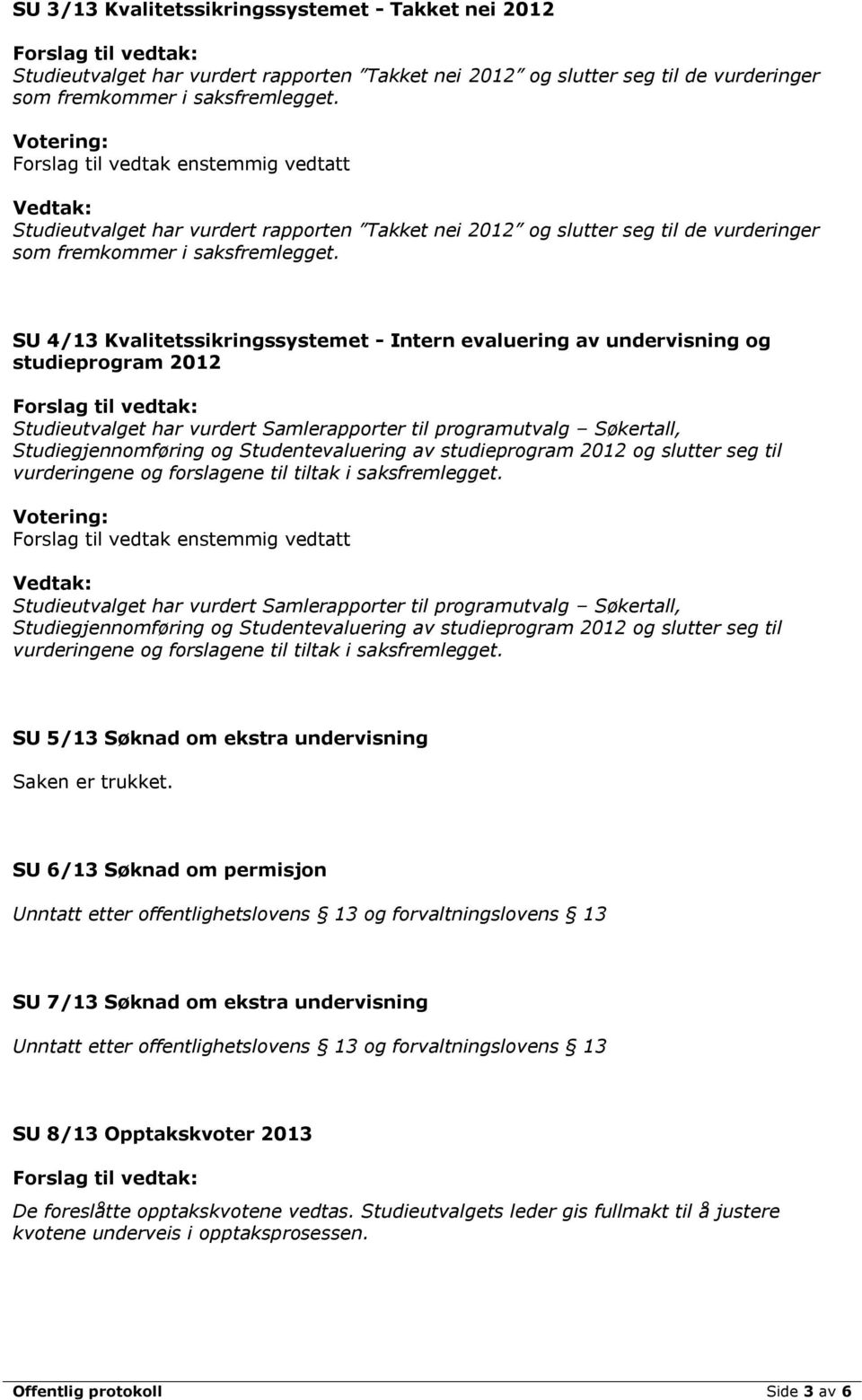 SU 4/13 Kvalitetssikringssystemet - Intern evaluering av undervisning og studieprogram 2012 Studieutvalget har vurdert Samlerapporter til programutvalg Søkertall, Studiegjennomføring og