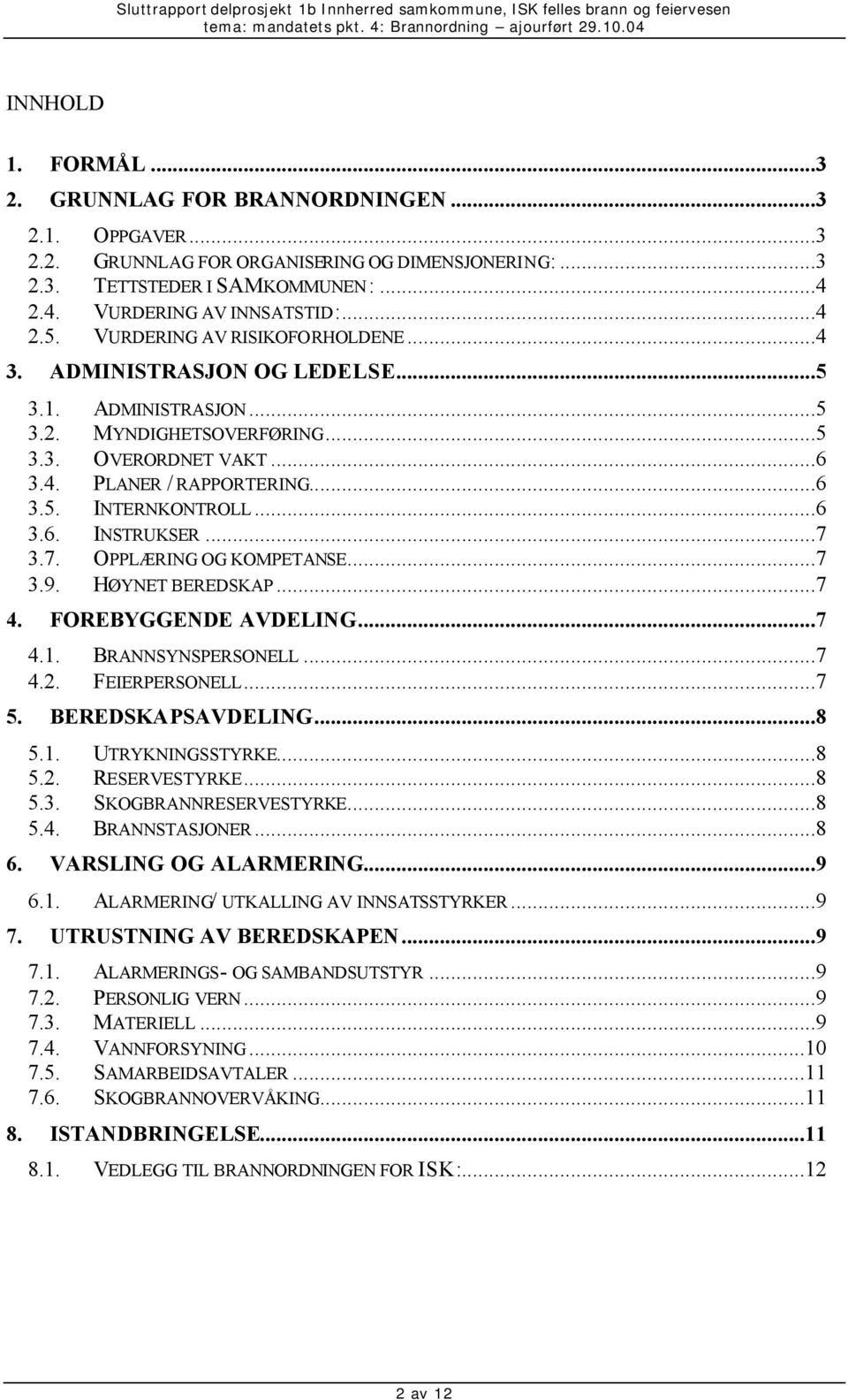 ..6 3.6. INSTRUKSER...7 3.7. OPPLÆRING OG KOMPETANSE...7 3.9. HØYNET BEREDSKAP...7 4. FOREBYGGENDE AVDELING...7 4.1. BRANNSYNSPERSONELL...7 4.2. FEIERPERSONELL...7 5. BEREDSKAPSAVDELING...8 5.1. UTRYKNINGSSTYRKE.