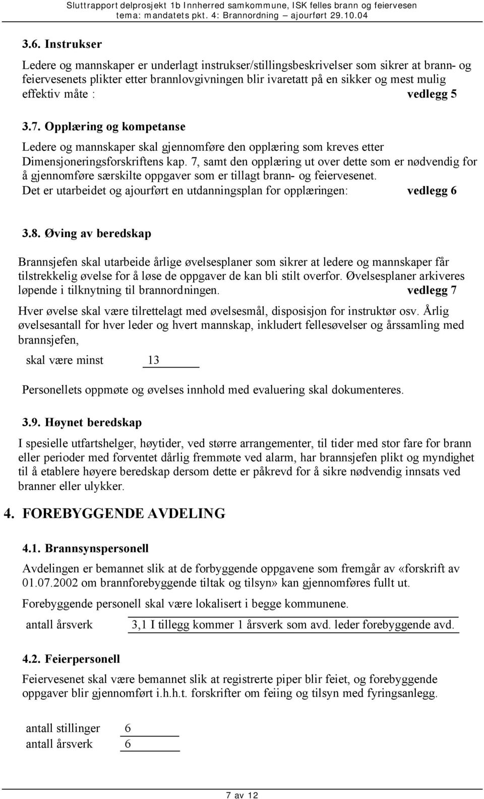 7, samt den opplæring ut over dette som er nødvendig for å gjennomføre særskilte oppgaver som er tillagt brann- og feiervesenet.