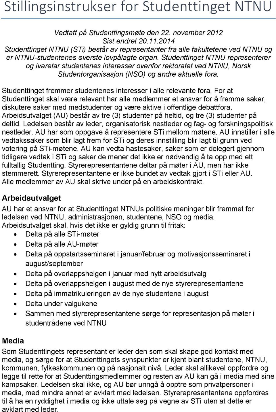 Studenttinget NTNU representerer og ivaretar studentenes interesser ovenfor rektoratet ved NTNU, Norsk Studentorganisasjon (NSO) og andre aktuelle fora.