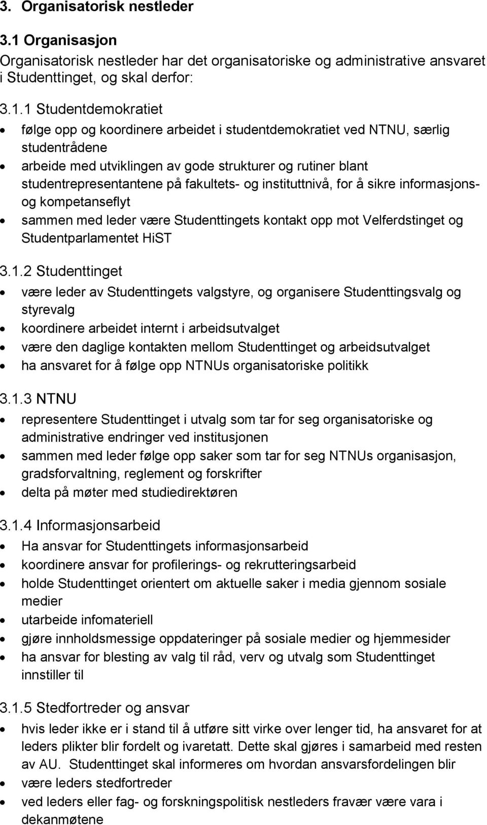 1 Studentdemokratiet følge opp og koordinere arbeidet i studentdemokratiet ved NTNU, særlig studentrådene arbeide med utviklingen av gode strukturer og rutiner blant studentrepresentantene på