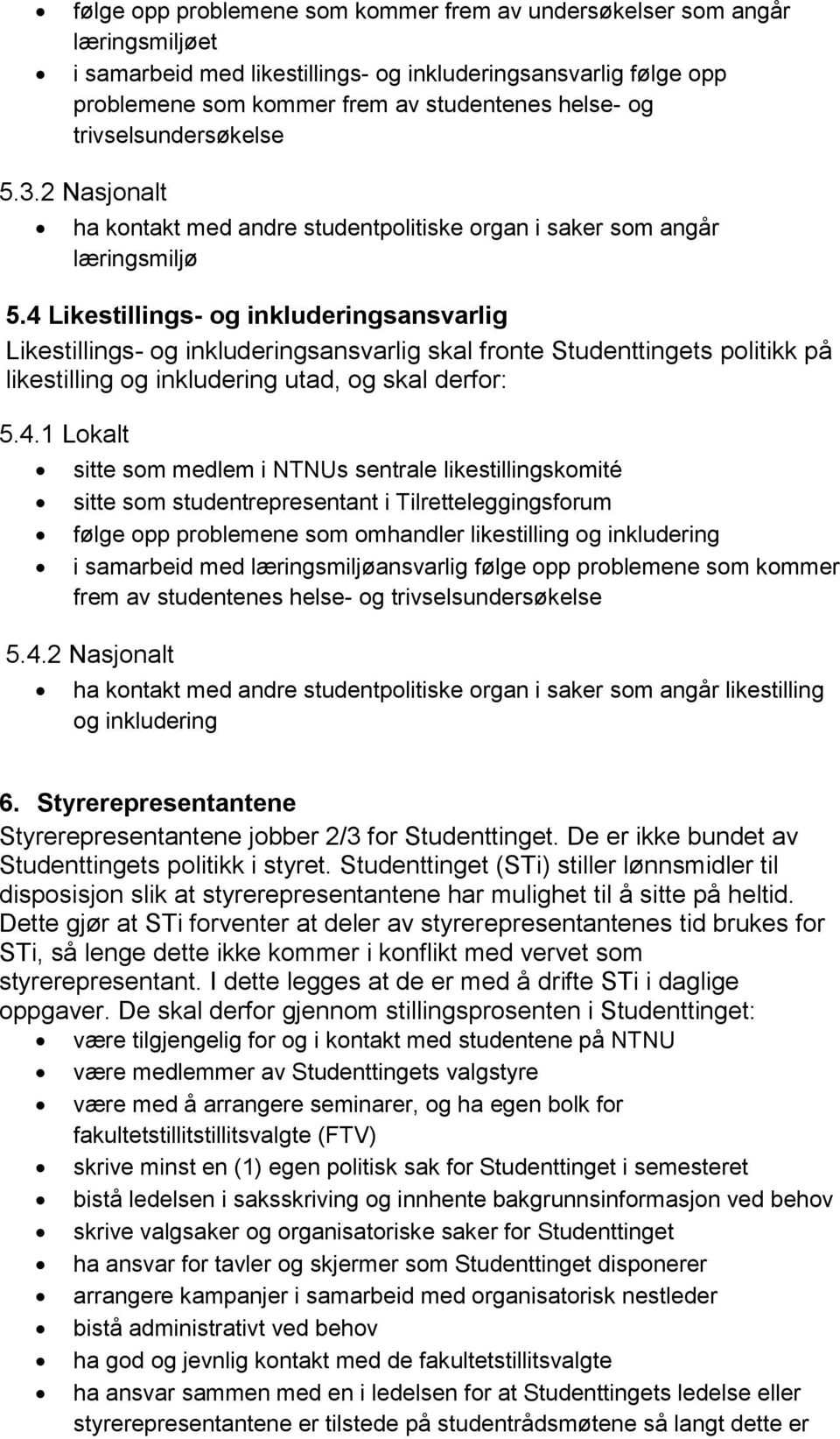 4 Likestillings- og inkluderingsansvarlig Likestillings- og inkluderingsansvarlig skal fronte Studenttingets politikk på likestilling og inkludering utad, og skal derfor: 5.4.1 Lokalt sitte som