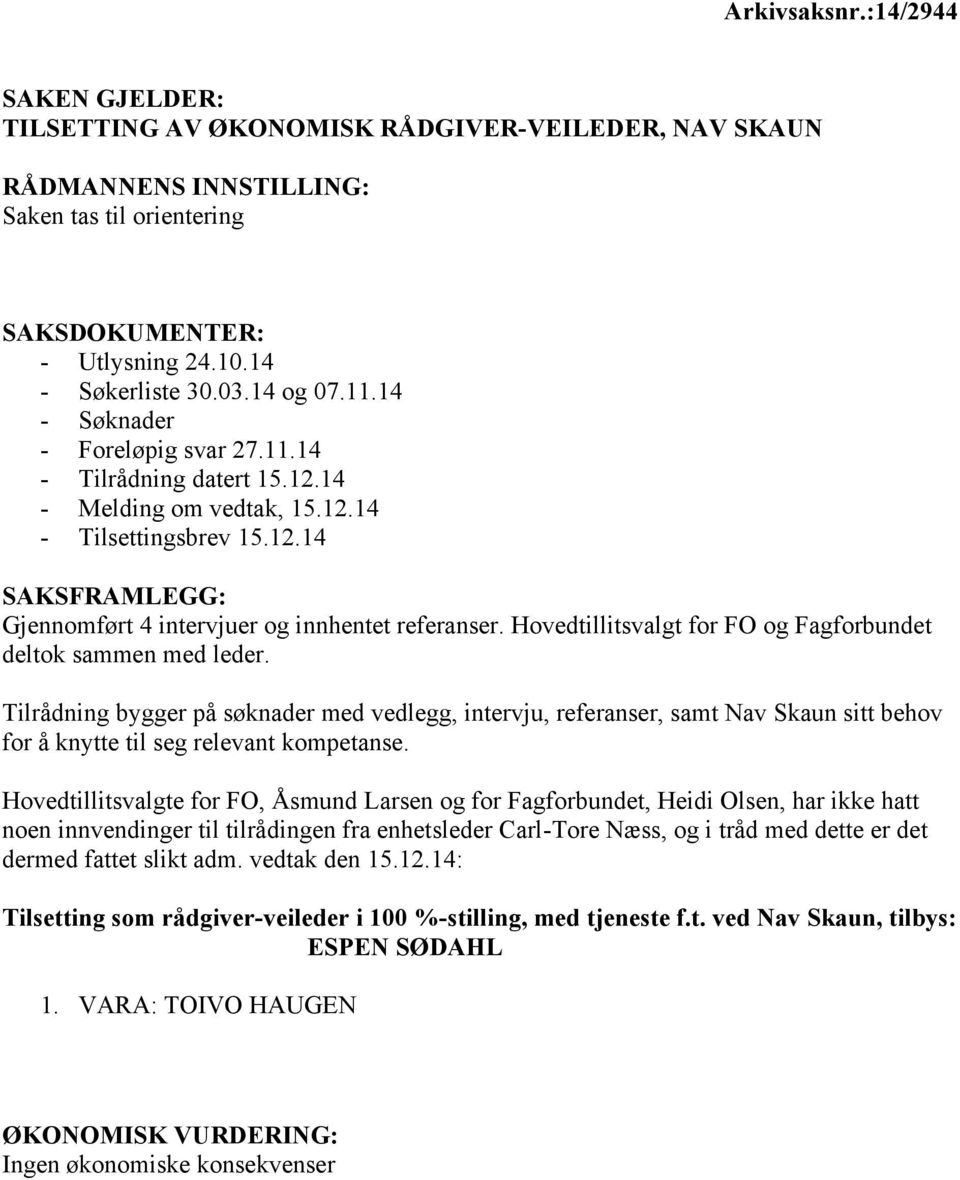 Hovedtillitsvalgt for FO og Fagforbundet deltok sammen med leder. Tilrådning bygger på søknader med vedlegg, intervju, referanser, samt Nav Skaun sitt behov for å knytte til seg relevant kompetanse.