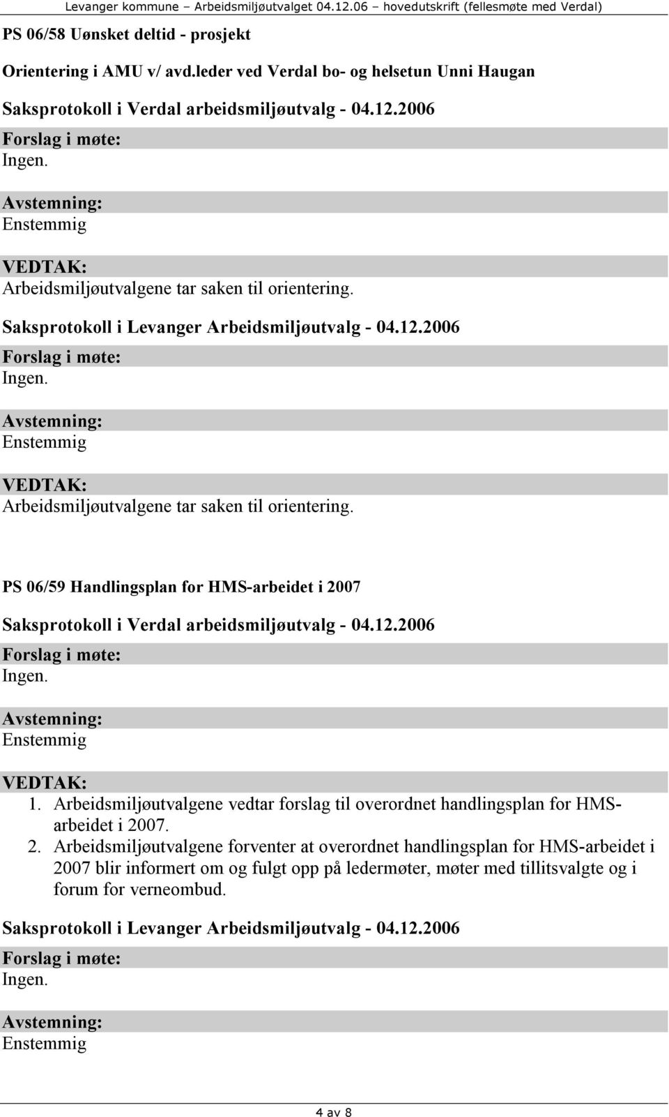 Arbeidsmiljøutvalgene tar saken til orientering. PS 06/59 Handlingsplan for HMS-arbeidet i 2007 1.