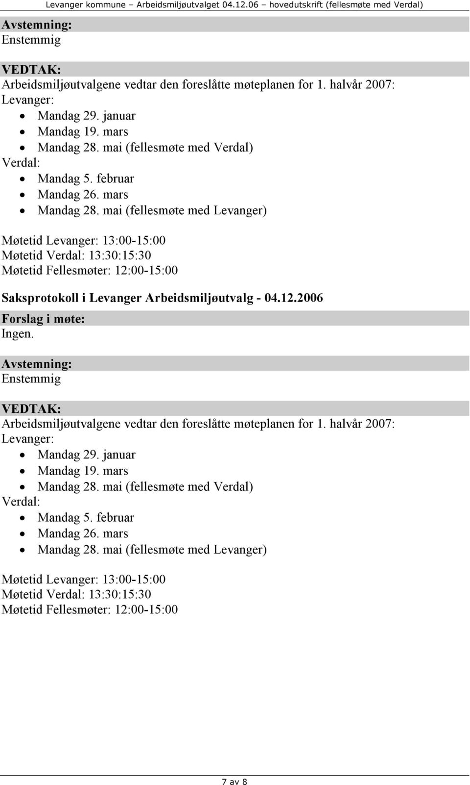 mai (fellesmøte med Verdal) Verdal: Mandag 5. februar Mandag 26. mars Mandag 28.