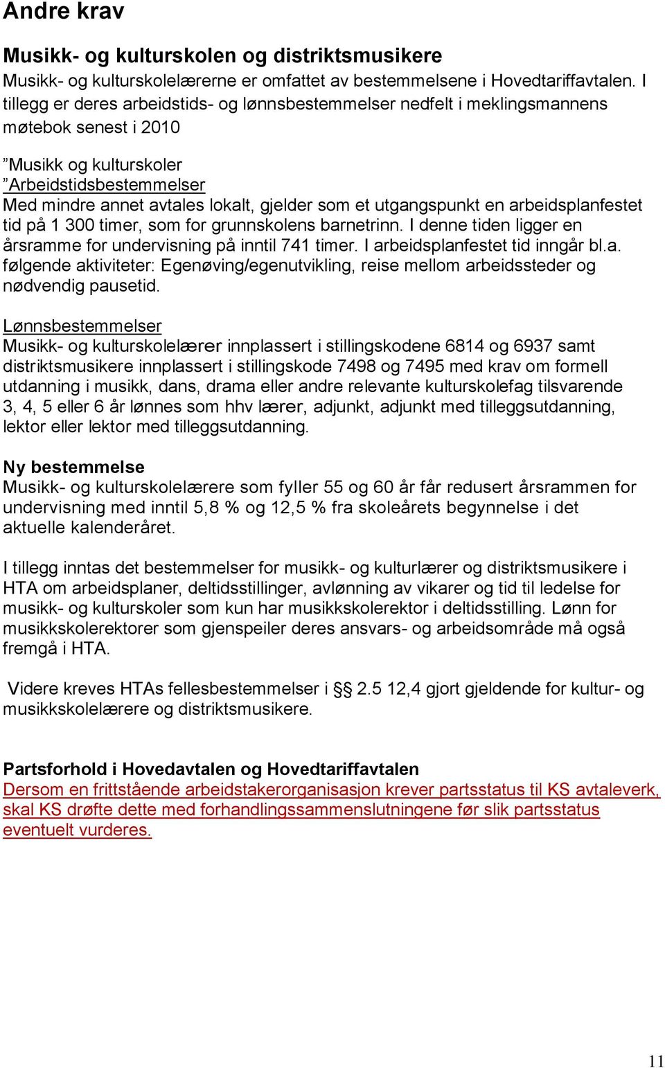 utgangspunkt en arbeidsplanfestet tid på 1 300 timer, som for grunnskolens barnetrinn. I denne tiden ligger en årsramme for undervisning på inntil 741 timer. I arbeidsplanfestet tid inngår bl.a. følgende aktiviteter: Egenøving/egenutvikling, reise mellom arbeidssteder og nødvendig pausetid.