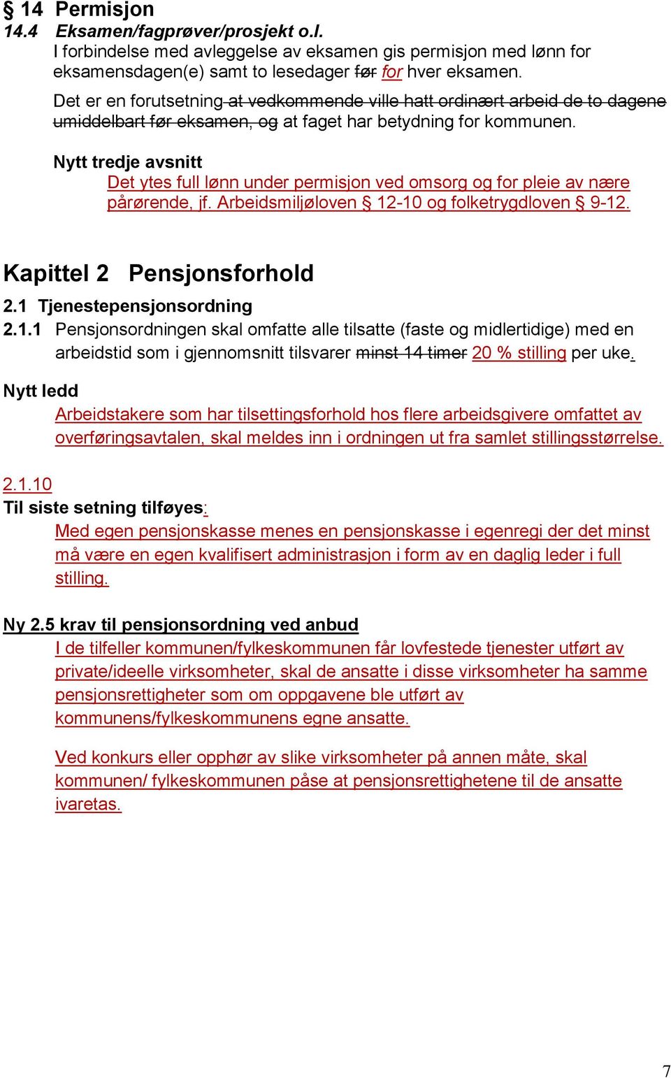 Nytt tredje avsnitt Det ytes full lønn under permisjon ved omsorg og for pleie av nære pårørende, jf. Arbeidsmiljøloven 12-10 og folketrygdloven 9-12. Kapittel 2 Pensjonsforhold 2.