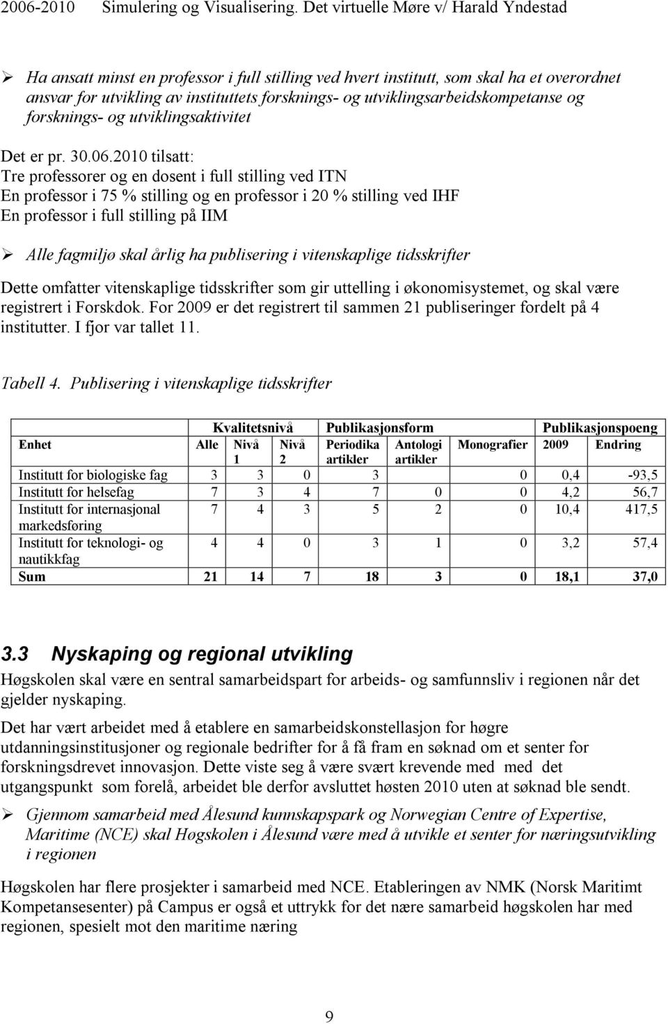 utviklingsarbeidskompetanse og forsknings- og utviklingsaktivitet Det er pr. 30.06.