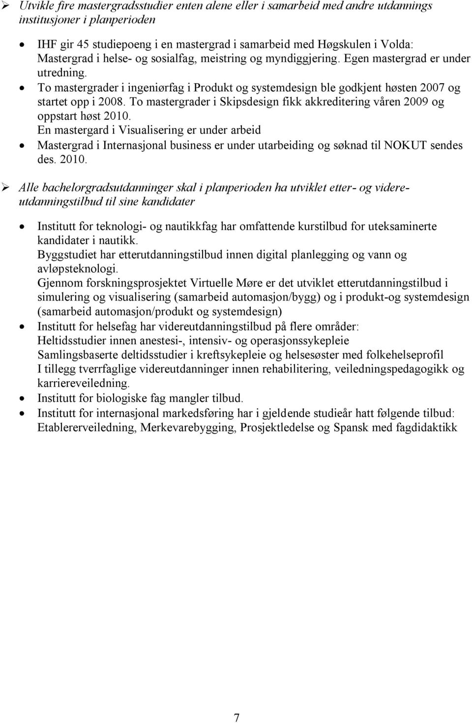 To mastergrader i Skipsdesign fikk akkreditering våren 2009 og oppstart høst 2010.