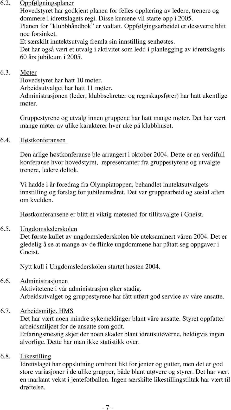 Det har også vært et utvalg i aktivitet som ledd i planlegging av idrettslagets 60 års jubileum i 2005. 6.3. Møter Hovedstyret har hatt 10 møter. Arbeidsutvalget har hatt 11 møter.