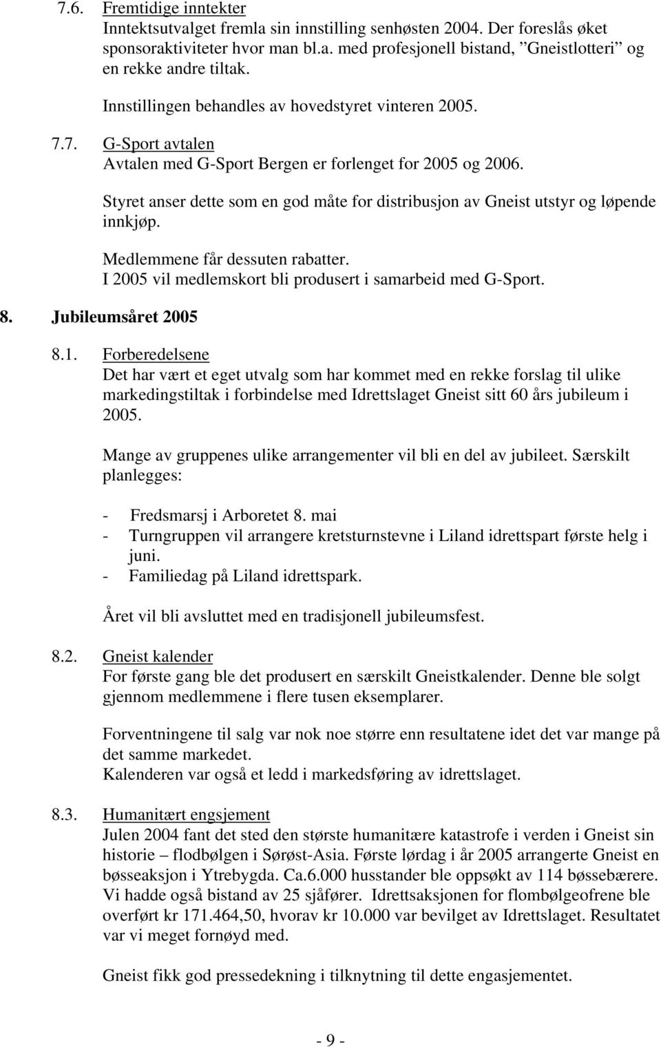 Jubileumsåret 2005 Styret anser dette som en god måte for distribusjon av Gneist utstyr og løpende innkjøp. Medlemmene får dessuten rabatter.